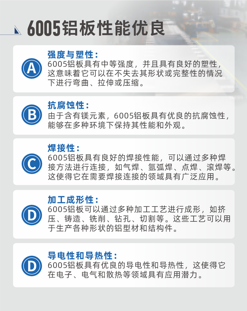 6005性能優(yōu)良


強(qiáng)度與塑性：6005鋁板具有中等強(qiáng)度，并且具有良好的塑性，這意味著它可以在不失去其形狀或完整性的情況下進(jìn)行彎曲、拉伸或壓縮。

抗腐蝕性：由于含有鎂元素，6005鋁板具有優(yōu)良的抗腐蝕性，能夠在多種環(huán)境下保持其性能和外觀(guān)。

焊接性：6005鋁板具有良好的焊接性能，可以通過(guò)多種焊接方法進(jìn)行連接，如氣焊、氬弧焊、點(diǎn)焊、滾焊等。這使得它在需要焊接連接的領(lǐng)域具有廣泛應(yīng)用。

加工成形性：6005鋁板可以通過(guò)多種加工工藝進(jìn)行成形，如擠壓、鑄造、銑削、鉆孔、切割等。這些工藝可以用于生產(chǎn)各種形狀的鋁型材和結(jié)構(gòu)件。

導(dǎo)電性和導(dǎo)熱性：6005鋁板具有優(yōu)良的導(dǎo)電性和導(dǎo)熱性，這使得它在電子、電氣和散熱等領(lǐng)域具有應(yīng)用潛力。


6005產(chǎn)品應(yīng)用

6005鋁板主要用于要求高的可塑性和良好的焊接性，在液體或氣體介質(zhì)中工作的低載荷零件，如油箱，汽油或潤(rùn)滑油導(dǎo)管，各種液體容器、船舶鈑金件和其他用深拉制作的小負(fù)荷零件：線(xiàn)材用來(lái)做鉚釘；擠壓型材與管材，用于要求強(qiáng)高大于6063合金的結(jié)構(gòu)件，如梯子、電視天線(xiàn)等。

如需了解更多明泰鋁業(yè)產(chǎn)品先關(guān)信息，可點(diǎn)擊在線(xiàn)咨詢(xún)，或撥打咨詢(xún)電話(huà)：0371-67898708，專(zhuān)業(yè)業(yè)務(wù)經(jīng)理給您詳細(xì)解答，我們可以按需定制，部分產(chǎn)品庫(kù)存現(xiàn)貨，下單即發(fā)貨，期待與您合作！